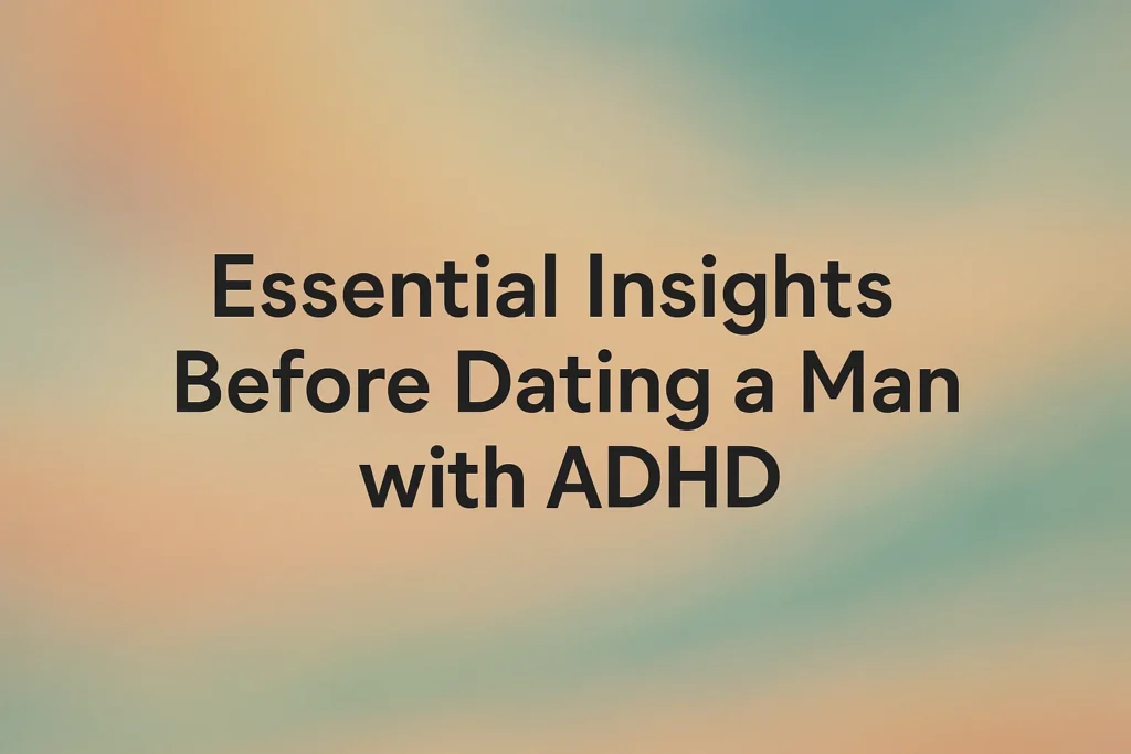 Title graphic reading "Essential Insights Before Dating a Man with ADHD" over a blurred background.