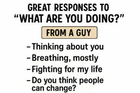 great responses to what are you doing from a guy