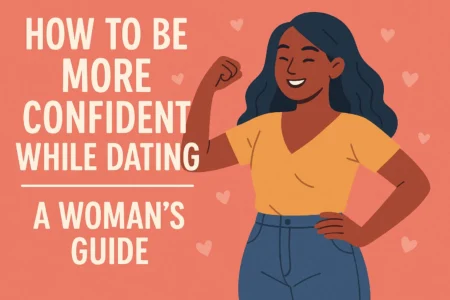 how to be more confident while dating - a womans guide