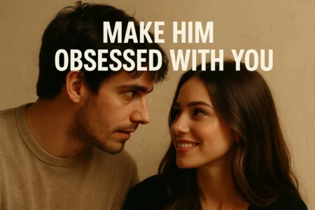 make him obsessed with you