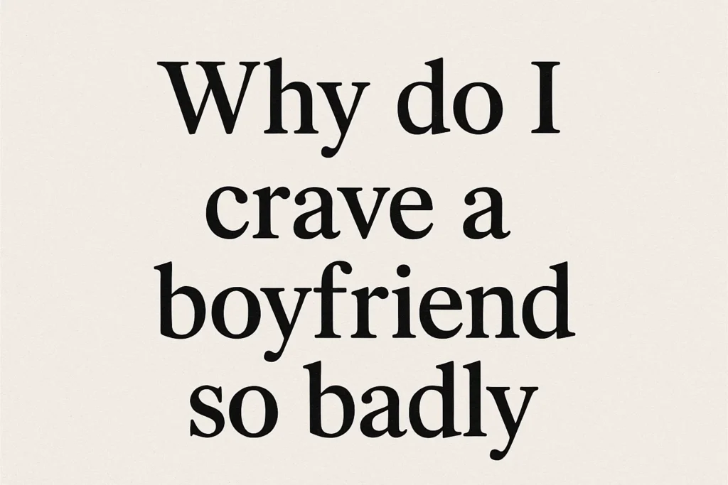 why do i crave a boyfriend so badly - Dating Man Secrets - Psychology Attraction Tips Revealed why do i crave a boyfriend so badly